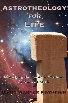 Astrotheology for Life: Unlocking the Esoteric Wisdom of Ancient Myth (Paperback)