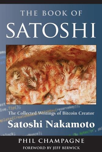 The Book of Satoshi: The Collected Writings of Bitcoin Creator Satoshi Nakamoto (Paperback)
