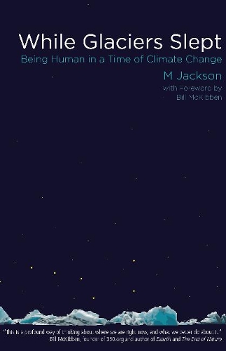 While Glaciers Slept: Being Human in a Time of Climate Change (Hardback)