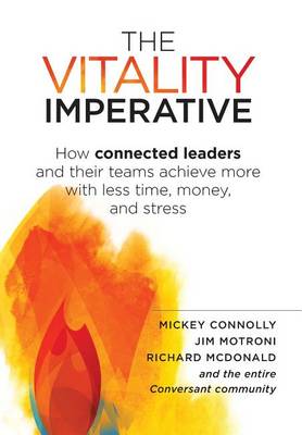 The Vitality Imperative: How Connected Leaders and Their Teams Achieve More with Less Time, Money, and Stress (Hardback)