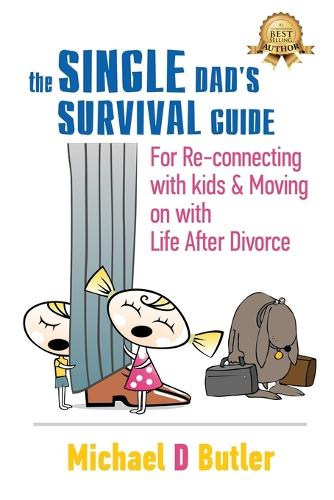 Single Dad's Survival Guide: For Re-Connecting with Your Kids & Moving on with Life After Divorce (the Single Parents' Survival Guide Book 1) - Single Parents' Survival Guide Book 1 1 (Paperback)