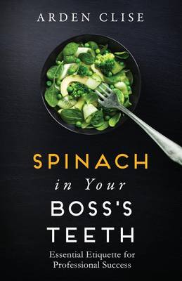 Spinach in Your Boss's Teeth: Essential Etiquette for Professional Success (Paperback)