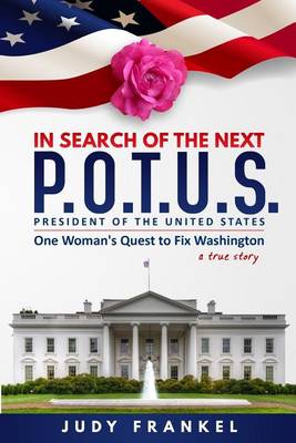 In Search of the Next P.O.T.U.S.: One Woman's Quest to Fix Washington, a True Story - In Search of a Popular America 1 (Paperback)
