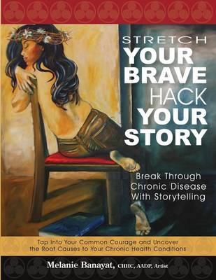 Stretch Your Brave, Hack Your Story: Break Through Chronic Disease with Storytelling (Paperback)