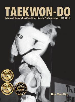 Taekwon-Do: Origins of the Art: BOK Man Kim's Historic Photospective (1955-2015) (Hardback)