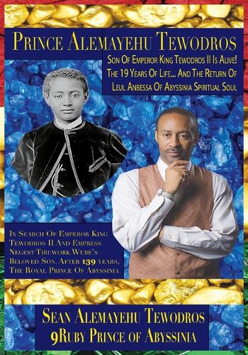 Prince Alemayehu Tewodros of Abyssinia Is Alive! Return of the Prince Lion of Abyssinia Spiritual Soul: In Search of Emperor King Tewodros II Beloved Son After 139 Years, the Royal Prince of Abyssinia (Paperback)