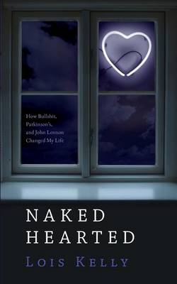 Naked Hearted: How Bullshit, Parkinson's and John Lennon Changed My Life (Paperback)
