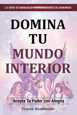 Domina Tu Mundo Interior: Acepta Tu Poder Con Alegria - Serie de Manuales Para Sanadores de Demonios 1 (Paperback)