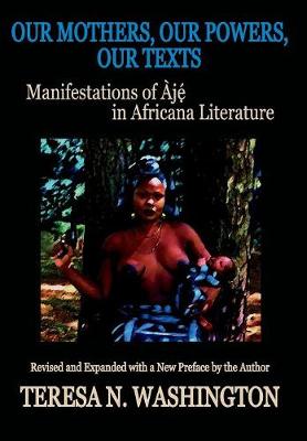 Our Mothers, Our Powers, Our Texts: Manifestations of Aje in Africana Literature: Manifestations of Aje in Africana Literature (Hardback)