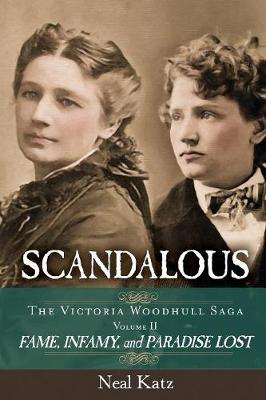 Scandalous, the Victoria Woodhull Saga, Volume Two: Fame, Infamy, and Paradise Lost - Victoria Woodhull Saga 2 (Paperback)