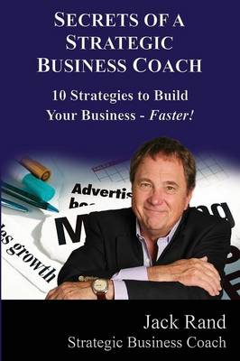 Secrets of a Strategic Business Coach: 10 Strategies to Build Your Business -- Faster! - Secrets of a Strategic Business Coach 1 (Paperback)