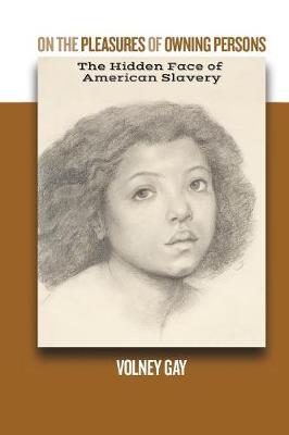 On The Pleasures of Owning Persons: The Hidden Face of American Slavery: (Paperback)