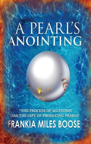 A Pearl's Anointing: The Process of Agitation Has the Gift of Producing Pearls (Hardback)