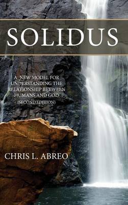 Solidus: A New Model for Understanding the Relationship Between Humans and God (Second Edition) (Hardback)
