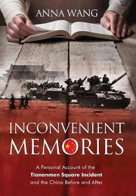 Inconvenient Memories: A Personal Account of the Tiananmen Square Incident and the China Before and After (Hardback)