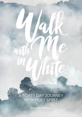 Walk with Me in White: A Forty Day Journey with Holy Spirit (Paperback)