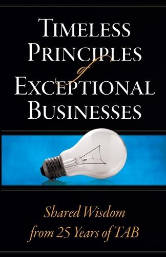 Timeless Principles of Exceptional Businesses: Shared Wisdom from 25 Years of Tab (Paperback)