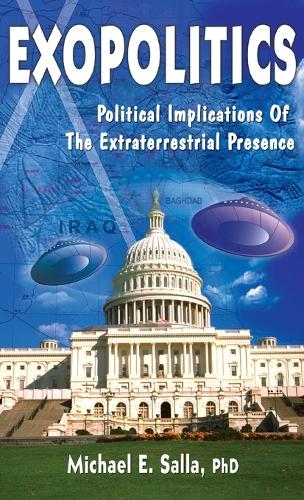 Exopolitics: The Political Implications of the Extraterrestrial Presence (Hardback)