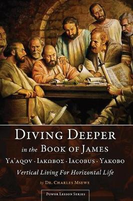 Diving Deeper in the Book of James: Vertical Living for Horizontal Live - Power Lesson (Paperback)
