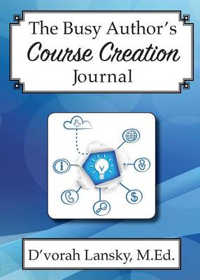 The Busy Author's Course Creation Journal: A 30-Day Journal to Help You Track Your Activity and Results (Paperback)