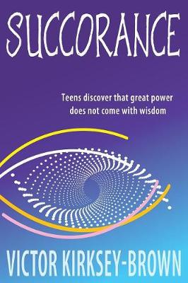 Succorance: Teens Discover That Great Power Does Not Come with Wisdom (Paperback)