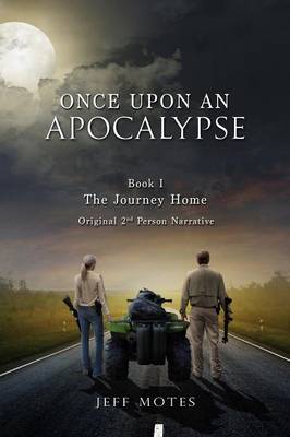Once Upon and Apocalypse: Book 1 - The Journey Home - Original 2nd Person Narrative - Once Upon and Apocalypse 1 (Paperback)