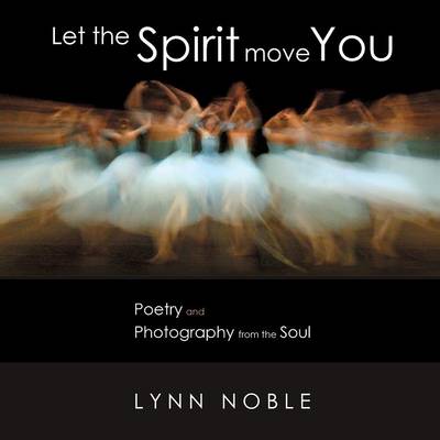 Let the Spirit Move You: Poetry and Photography from the Soul (Paperback)