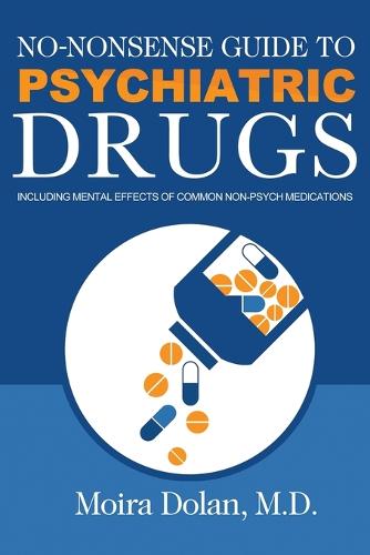 No-Nonsense Guide to Psychiatric Drugs: Including Mental Effects of Common Non-Psych Medications - No-Nonsense Guides Book 1 1 (Paperback)