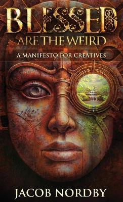 Blessed Are the Weird: A Manifesto for Creatives (Hardback)