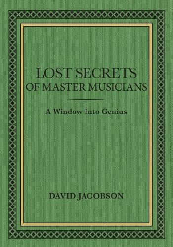Lost Secrets of Master Musicians: A Window Into Genius (Paperback)