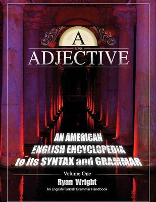 A is for Adjective: Volume One, an American English Encyclopedia to Its Syntax and Grammar: English/Turkish Grammar Handbook (Paperback)