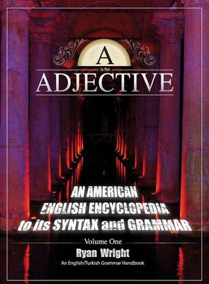 A is for Adjective: Volume One, an American English Encyclopedia to Its Syntax and Grammar: English/Turkish Grammar Handbook (Color Hardcover Edition) (Hardback)