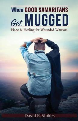When Good Samaritans Get Mugged: Hope and Healing for Wounded Warriors - 1 (Paperback)
