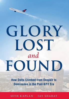 Glory Lost and Found: How Delta Climbed from Despair to Dominance in the Post-9/11 Era (Hardback)