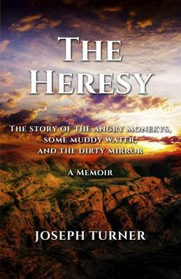 The Heresy: The Story of the Angry Monkeys Some Muddy Water and the Dirty Mirror (Paperback)