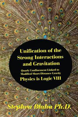 Unification of the Strong Interactions and Gravitation: Quark Confinement Linked to Modified Short-Distance Gravity; Physics Is Logic VIII (Hardback)