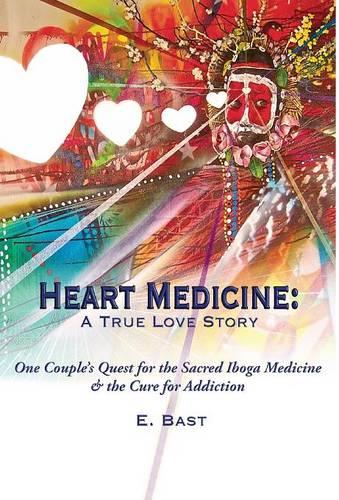 Heart Medicine: A True Love Story - One Couple's Quest for the Sacred Iboga Medicine & the Cure for Addiction (Hardback)