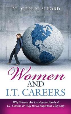 Women and I.T. Careers: Why Women Are Leaving the Ranks of I.T. Careers and Why It's So Important They Stay (Paperback)
