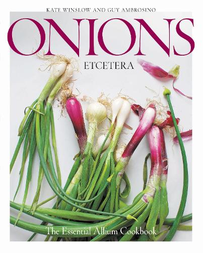 Onions Etcetera: The Essential Allium Cookbook - more than 150 recipes for leeks, scallions, garlic, shallots, ramps, chives and every sort of onion (Hardback)