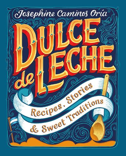 Dulce de Leche: Recipes, Stories, & Sweet Traditions (Hardback)