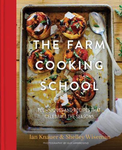 The Farm Cooking School: Techniques and Recipes That Celebrate The Seasons (Hardback)