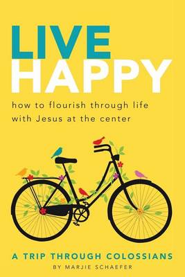 Live Happy: How to Flourish Through Life with Jesus at the Center (Paperback)