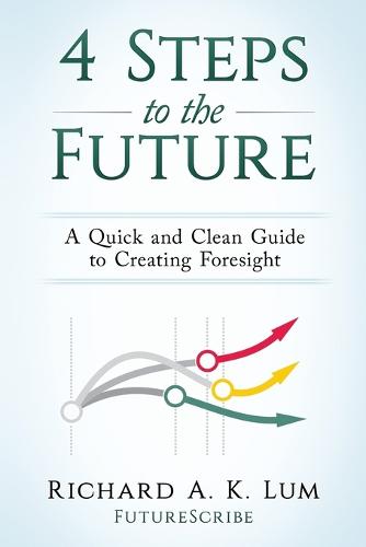 4 Steps to the Future: A Quick and Clean Guide to Creating Foresight (Paperback)