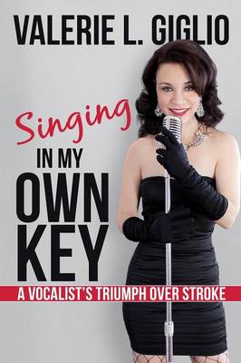 Singing in My Own Key: A Vocalist's Triumph Over Stroke (Paperback)