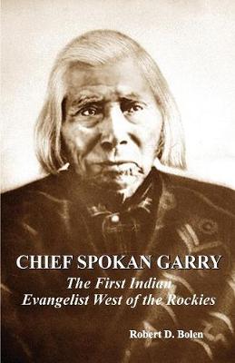 Chief Spokan Garry: The First American Indian Evangelist West of the Rockies (Paperback)