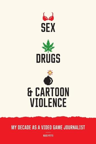 Sex, Drugs, and Cartoon Violence: My Decade as a Video Game Journalist (Paperback)