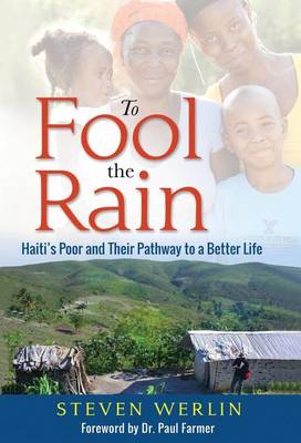 To Fool the Rain: Haiti's Poor and Their Pathway to a Better Life (Hardback)