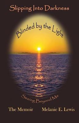Slipping Into Darkness Blinded by the Light: Seeing Beyond Me (Paperback)