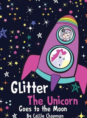 Glitter the Unicorn Goes to the Moon - Glitter the Unicorn 3 (Hardback)
