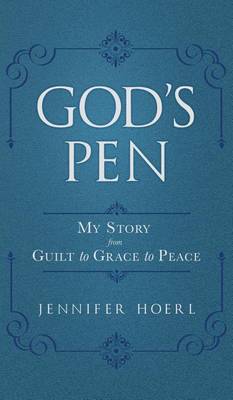 God's Pen: My Story from Guilt to Grace to Peace (Hardback)